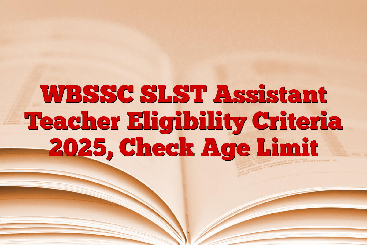 WBSSC SLST Assistant Teacher Eligibility Criteria 2025, Check Age Limit