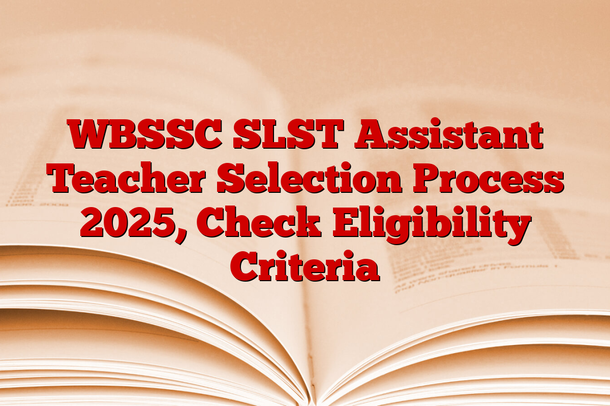 WBSSC SLST Assistant Teacher Selection Process 2025, Check Eligibility Criteria