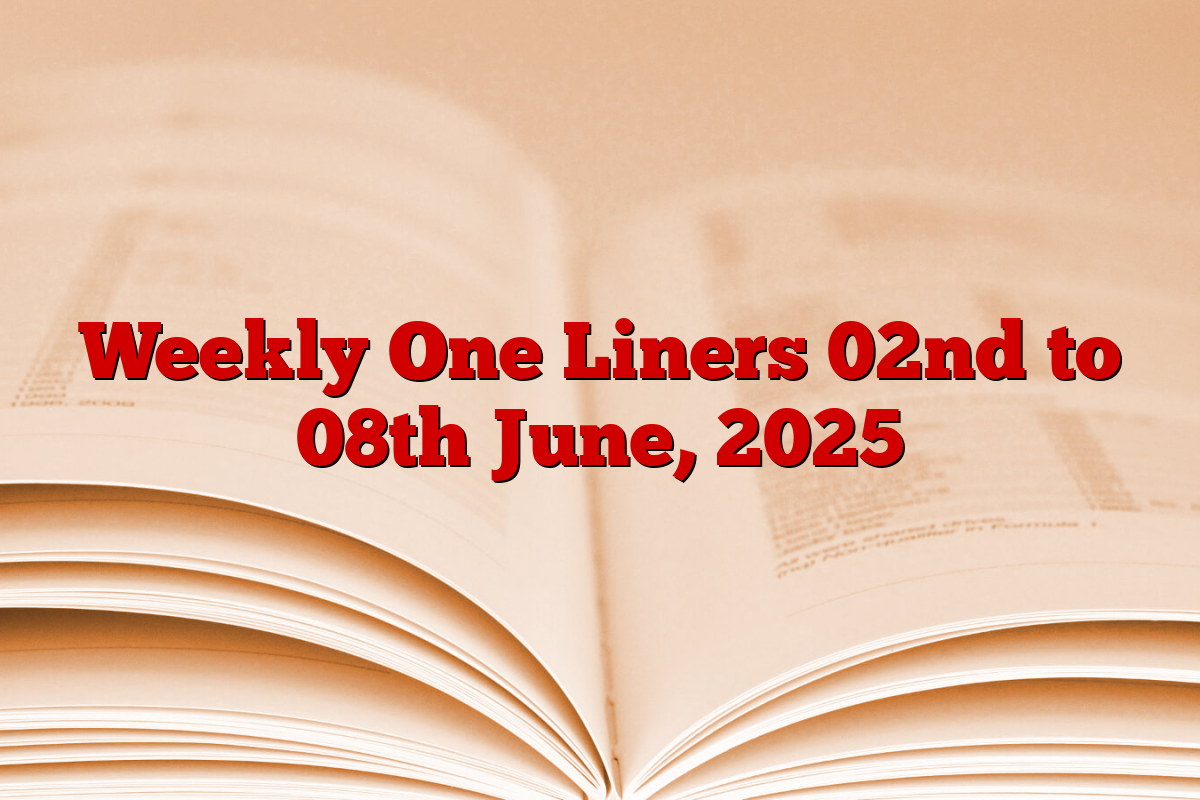 Weekly One Liners 02nd to 08th June, 2025