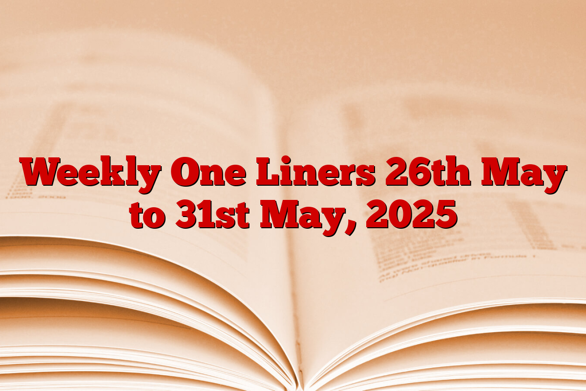 Weekly One Liners 26th May to 31st May, 2025