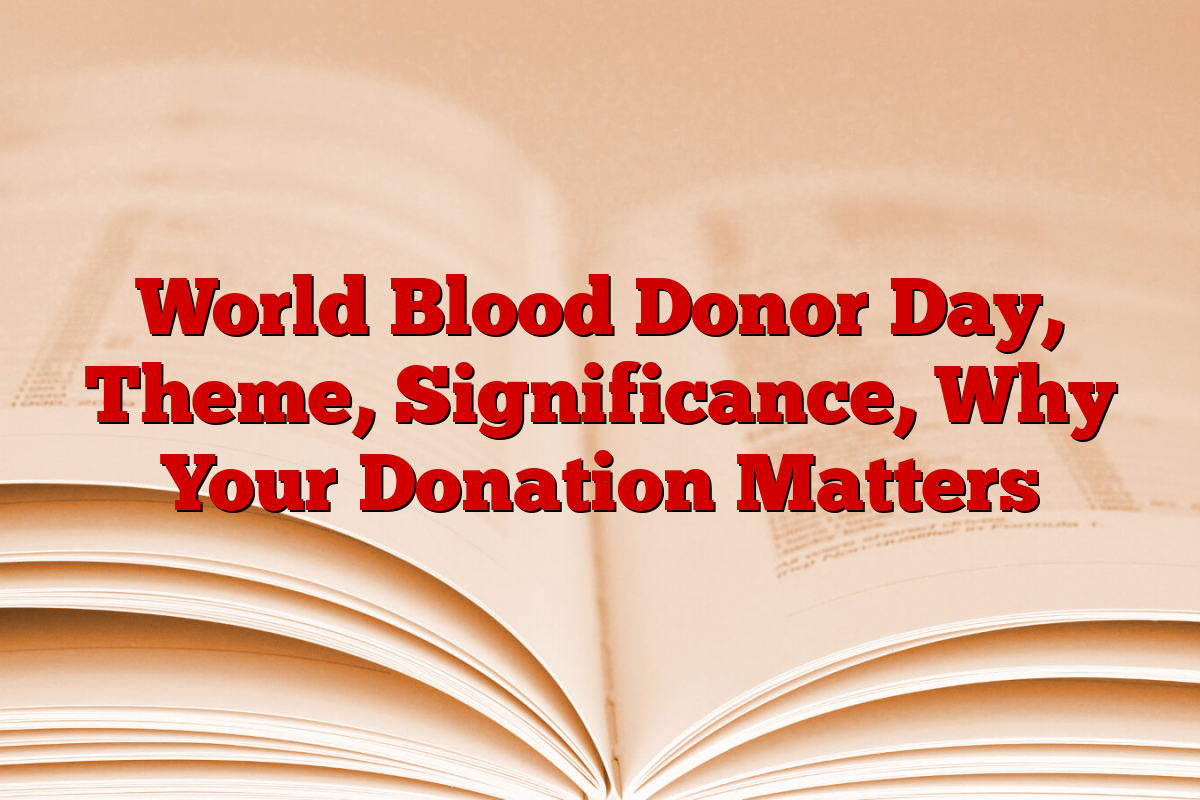 World Blood Donor Day, Theme, Significance, Why Your Donation Matters