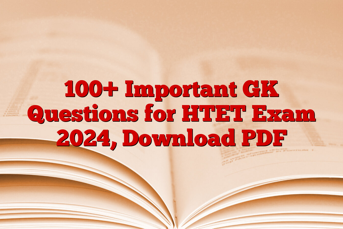 100+ Important GK Questions for HTET Exam 2024, Download PDF