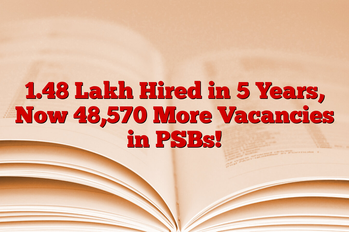 1.48 Lakh Hired in 5 Years, Now 48,570 More Vacancies in PSBs!