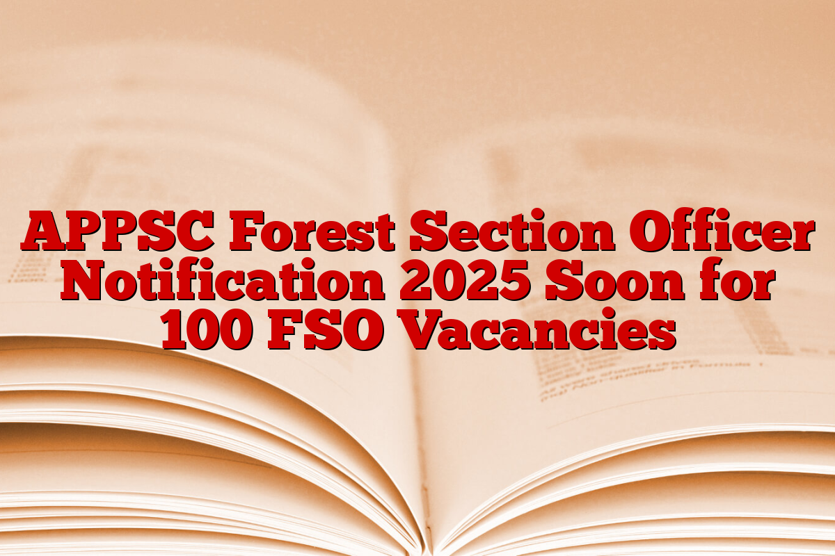 APPSC Forest Section Officer Notification 2025 Soon for 100 FSO Vacancies