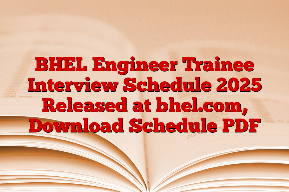 BHEL Engineer Trainee Interview Schedule 2025 Released at bhel.com, Download Schedule PDF