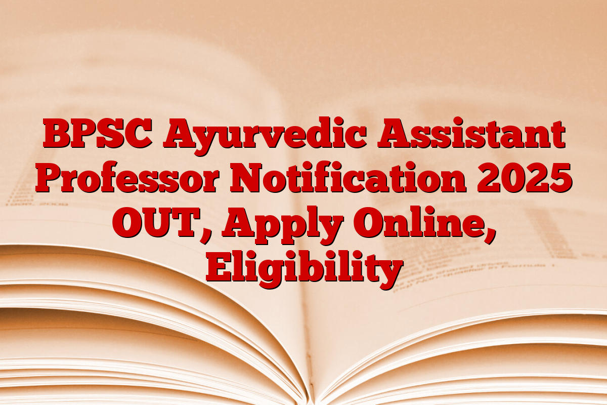 BPSC Ayurvedic Assistant Professor Notification 2025 OUT, Apply Online, Eligibility