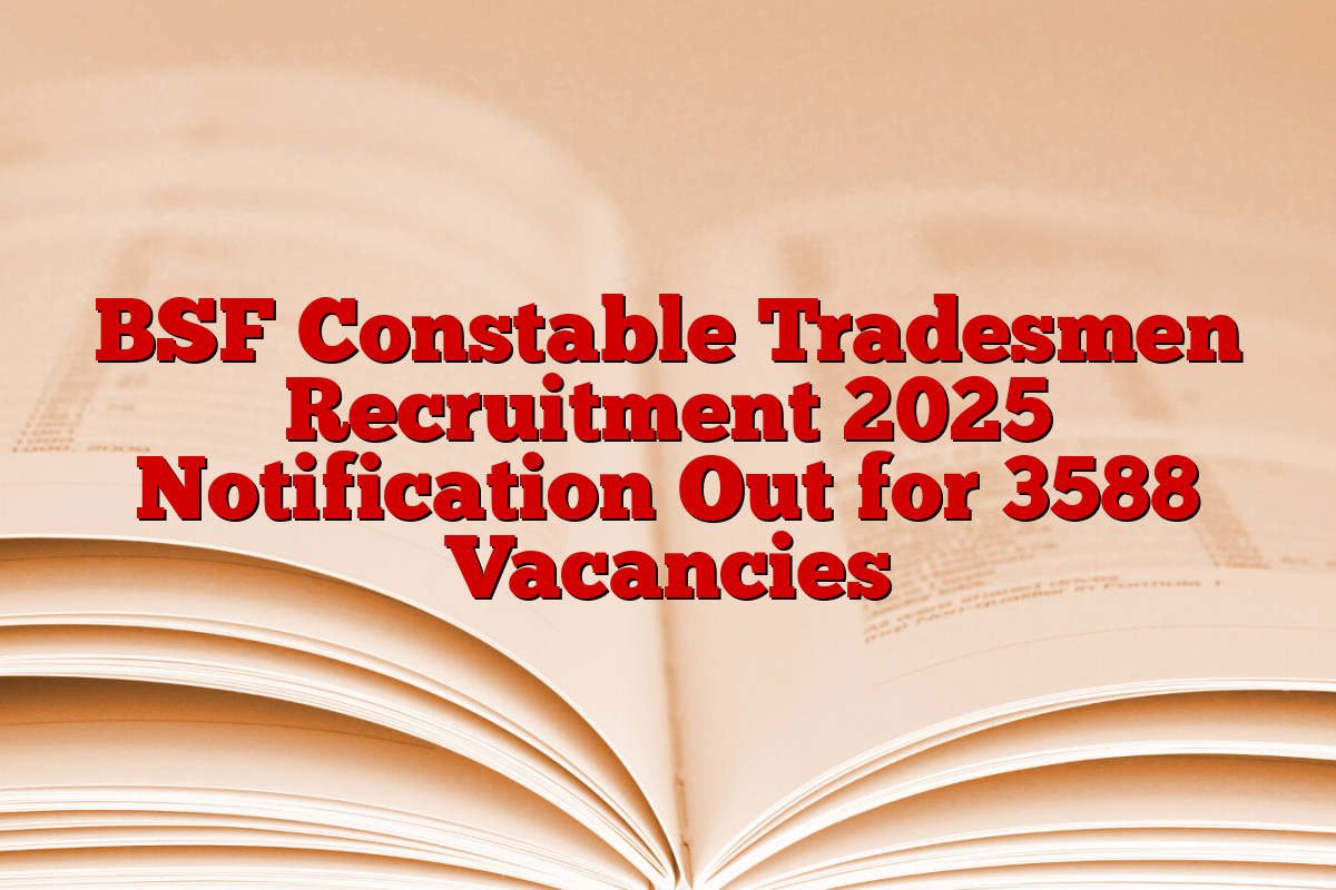 BSF Constable Tradesmen Recruitment 2025 Notification Out for 3588 Vacancies
