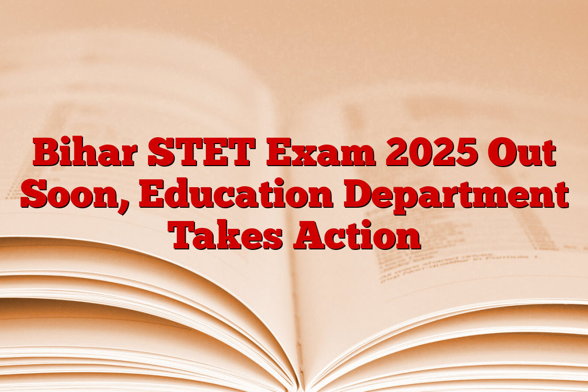 Bihar STET Exam 2025 Out Soon, Education Department Takes Action