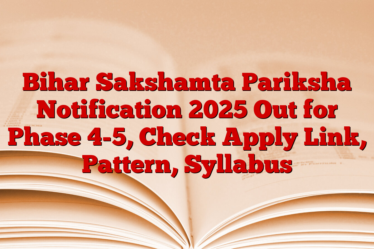 Bihar Sakshamta Pariksha Notification 2025 Out for Phase 4-5, Check Apply Link, Pattern, Syllabus