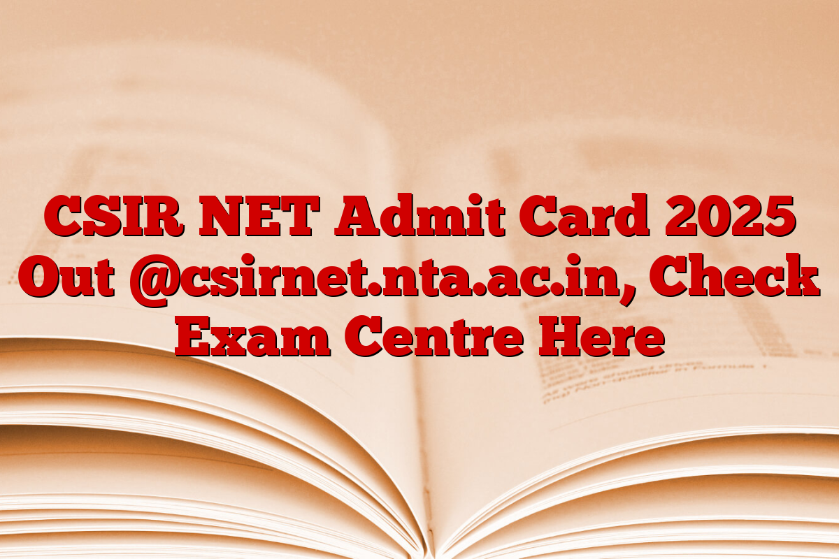 CSIR NET Admit Card 2025 Out @csirnet.nta.ac.in, Check Exam Centre Here