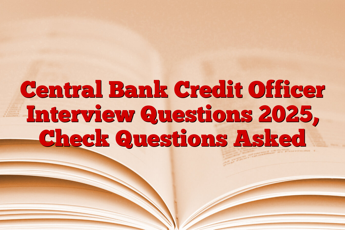Central Bank Credit Officer Interview Questions 2025, Check Questions Asked