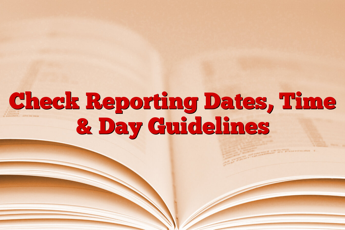 Check Reporting Dates, Time & Day Guidelines Check Reporting Dates, Time & Day Guidelines