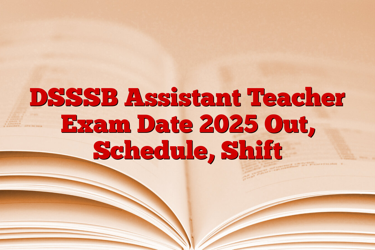 DSSSB Assistant Teacher Exam Date 2025 Out, Schedule, Shift