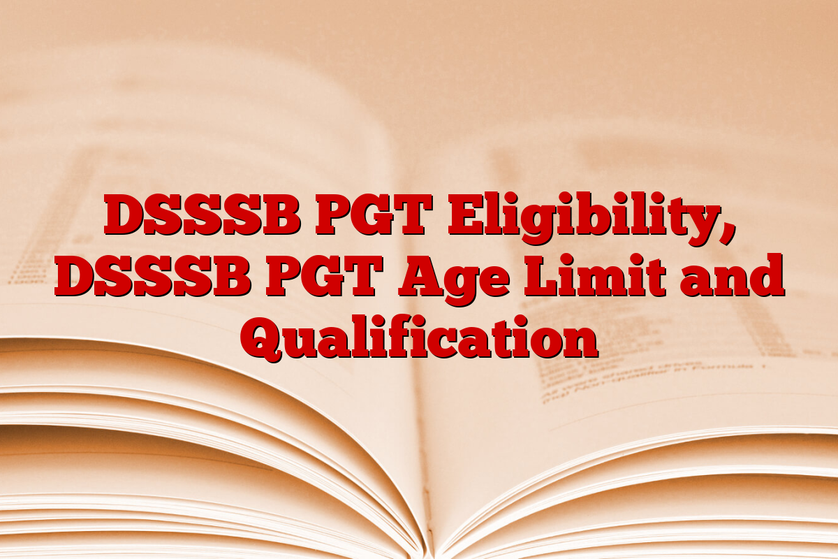 DSSSB PGT Eligibility, DSSSB PGT Age Limit and Qualification