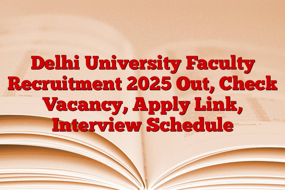 Delhi University Faculty Recruitment 2025 Out, Check Vacancy, Apply Link, Interview Schedule