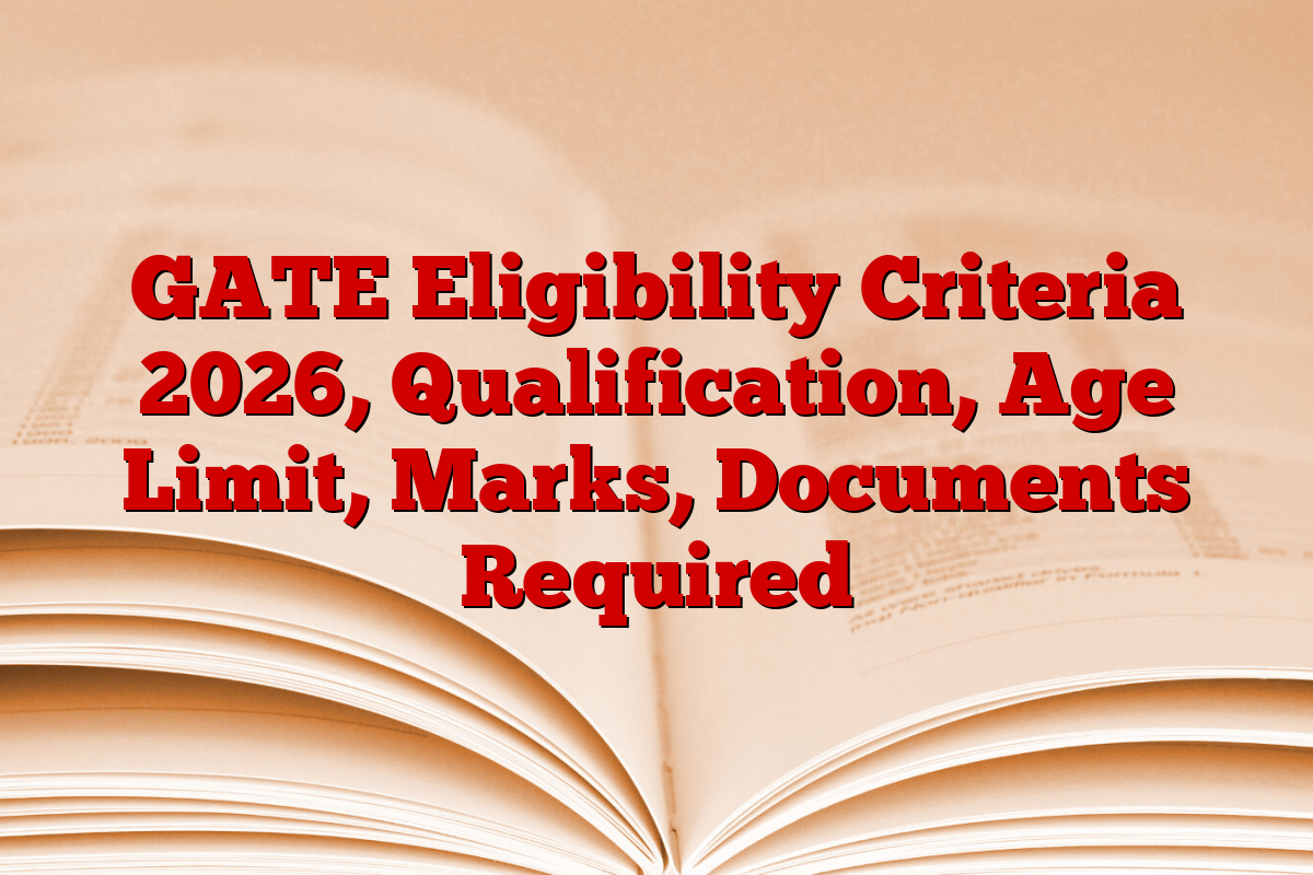 GATE Eligibility Criteria 2026, Qualification, Age Limit, Marks, Documents Required