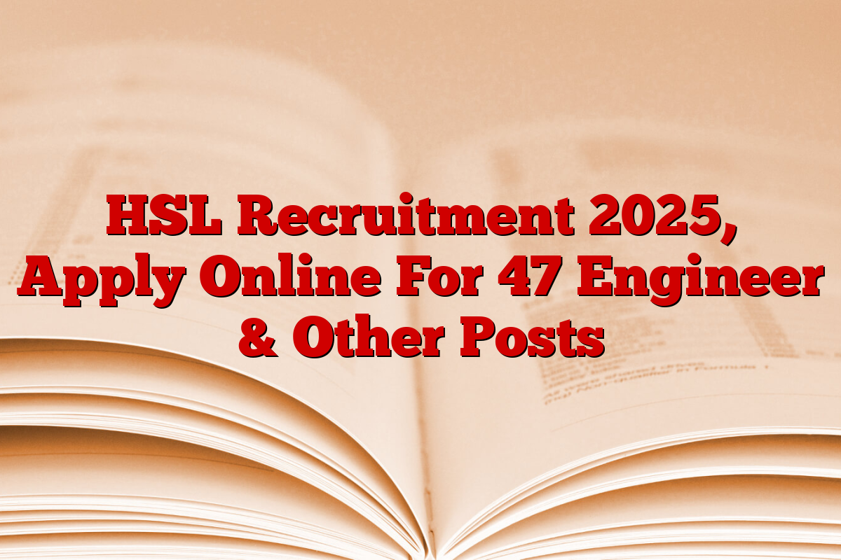 HSL Recruitment 2025, Apply Online For 47 Engineer & Other Posts