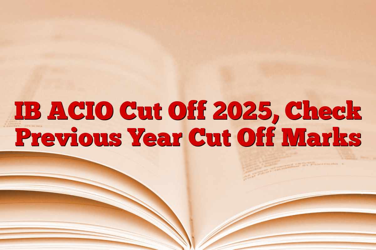 IB ACIO Cut Off 2025, Check Previous Year Cut Off Marks