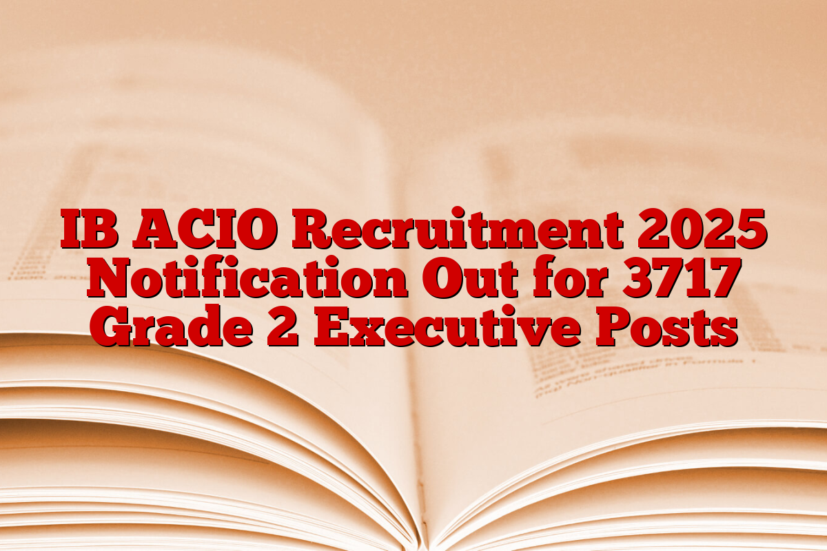 IB ACIO Recruitment 2025 Notification Out for 3717 Grade 2 Executive Posts