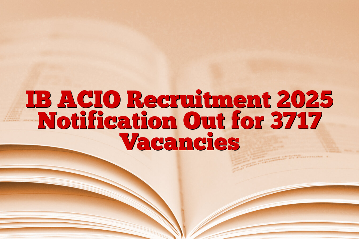 IB ACIO Recruitment 2025 Notification Out for 3717 Vacancies IB ACIO Recruitment 2025 Notification Out for 3717 Vacancies