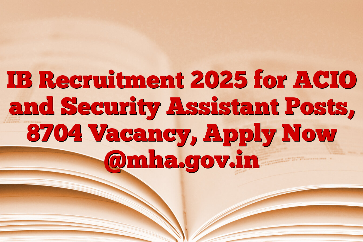IB Recruitment 2025 for ACIO and Security Assistant Posts, 8704 Vacancy, Apply Now @mha.gov.in