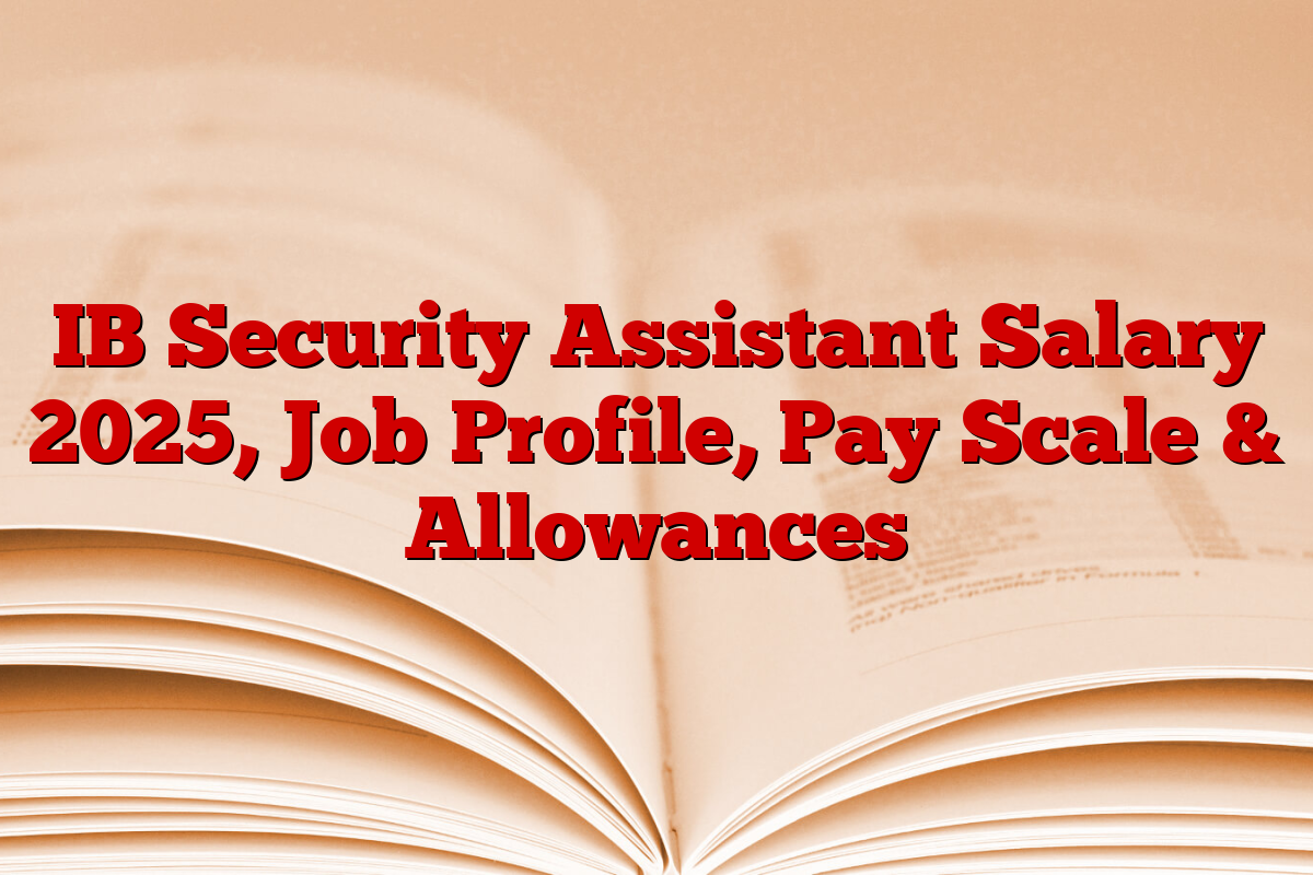 IB Security Assistant Salary 2025, Job Profile, Pay Scale & Allowances