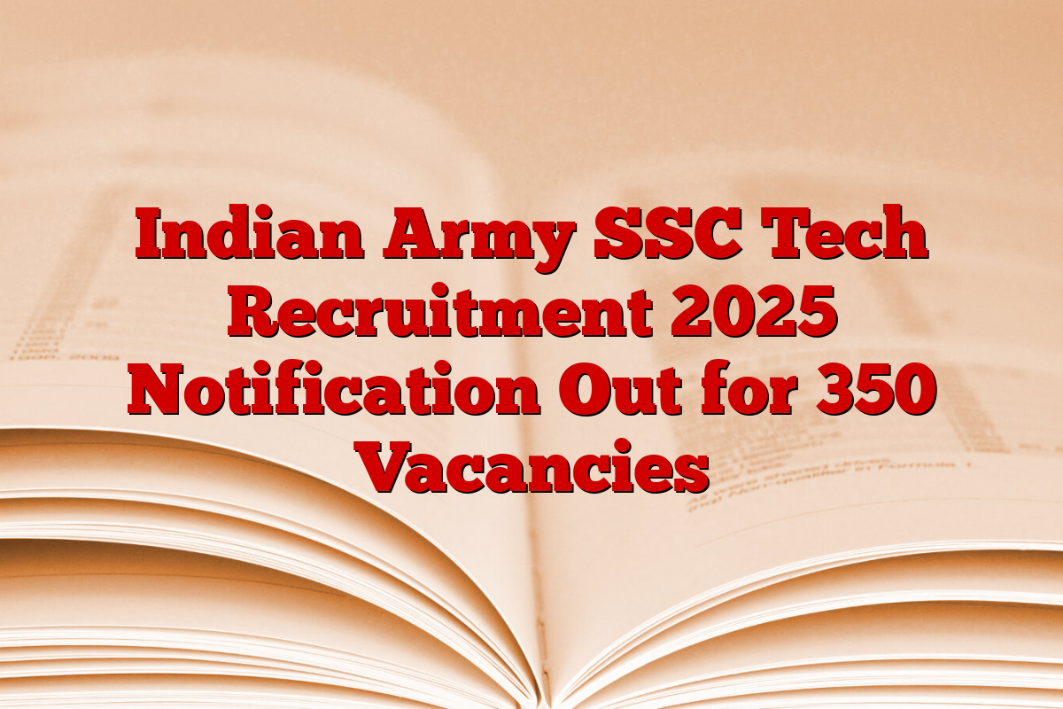 Indian Army SSC Tech Recruitment 2025 Notification Out for 350 Vacancies