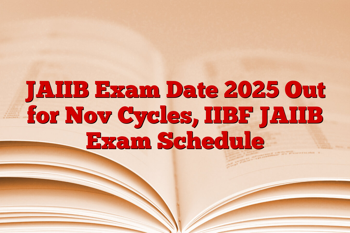 JAIIB Exam Date 2025 Out for Nov Cycles, IIBF JAIIB Exam Schedule