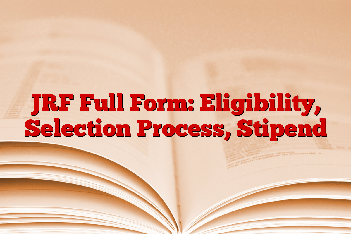 JRF Full Form: Eligibility, Selection Process, Stipend