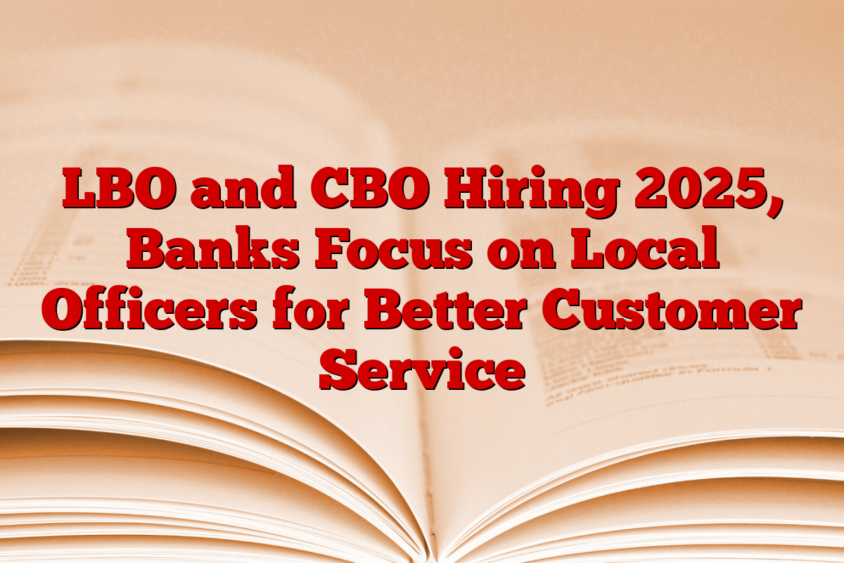 LBO and CBO Hiring 2025, Banks Focus on Local Officers for Better Customer Service