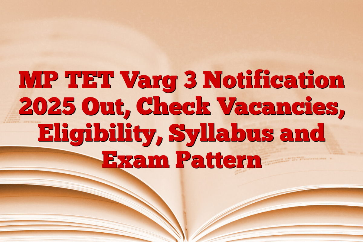 MP TET Varg 3 Notification 2025 Out, Check Vacancies, Eligibility, Syllabus and Exam Pattern