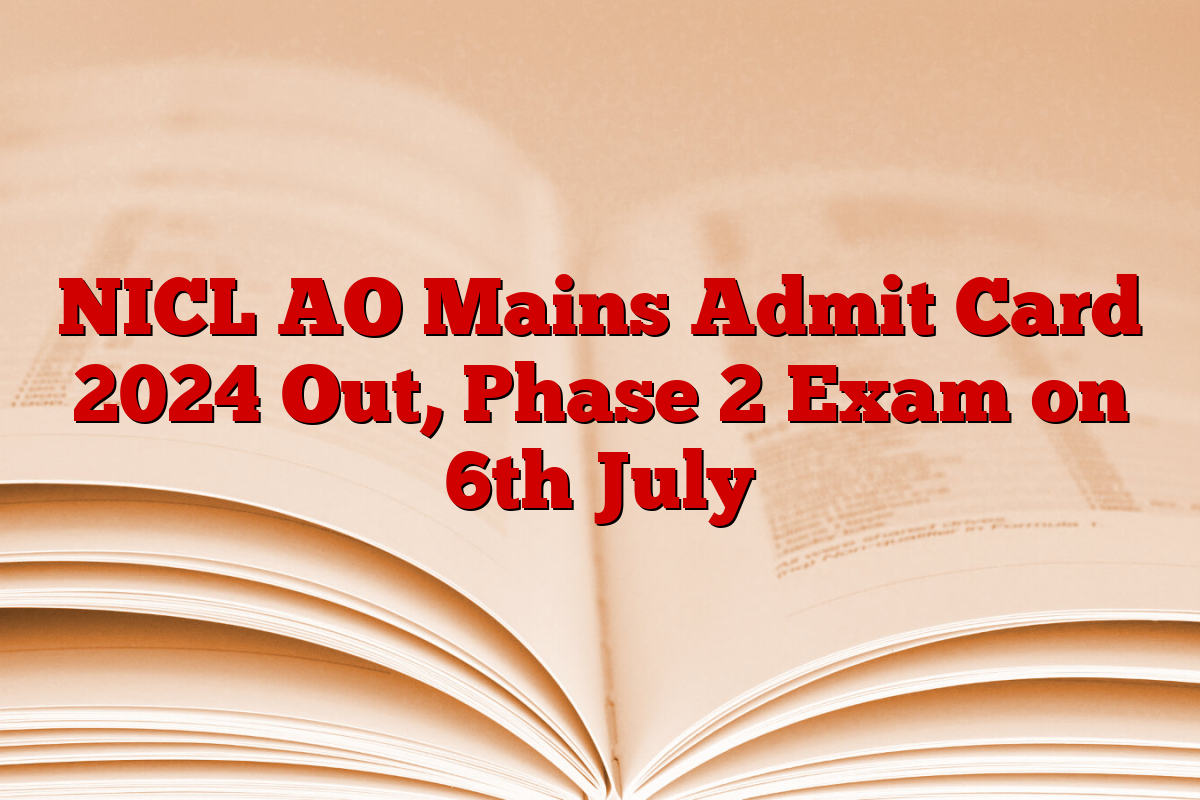 NICL AO Mains Admit Card 2024 Out, Phase 2 Exam on 6th July