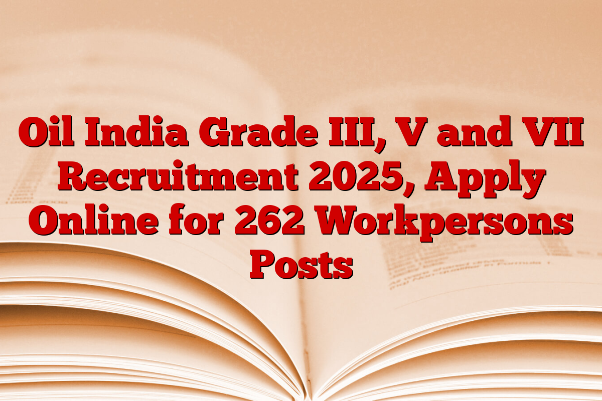 Oil India Grade III, V and VII Recruitment 2025, Apply Online for 262 Workpersons Posts