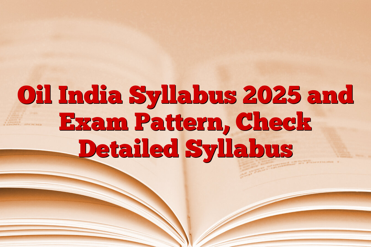 Oil India Syllabus 2025 and Exam Pattern, Check Detailed Syllabus