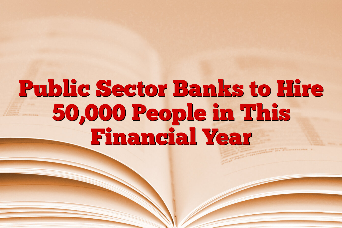 Public Sector Banks to Hire 50,000 People in This Financial Year