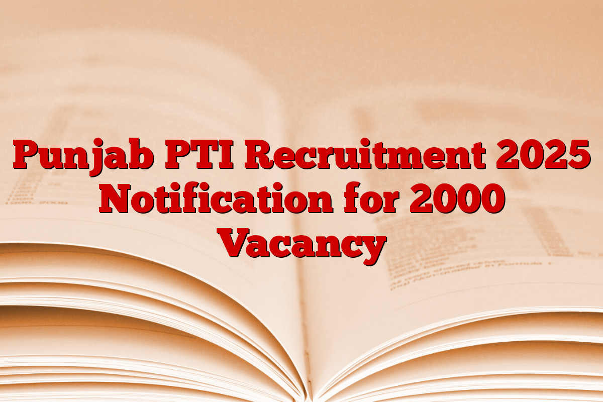 Punjab PTI Recruitment 2025 Notification for 2000 Vacancy