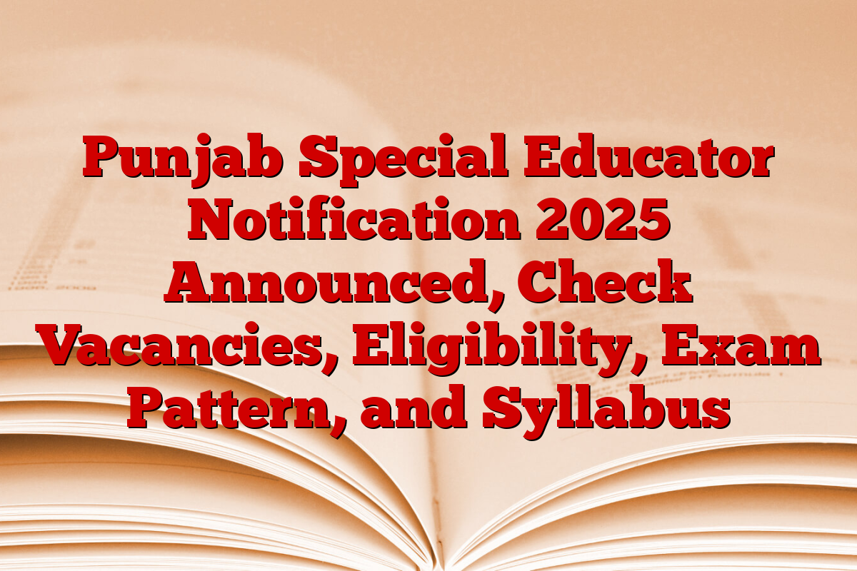 Punjab Special Educator Notification 2025 Announced, Check Vacancies, Eligibility, Exam Pattern, and Syllabus