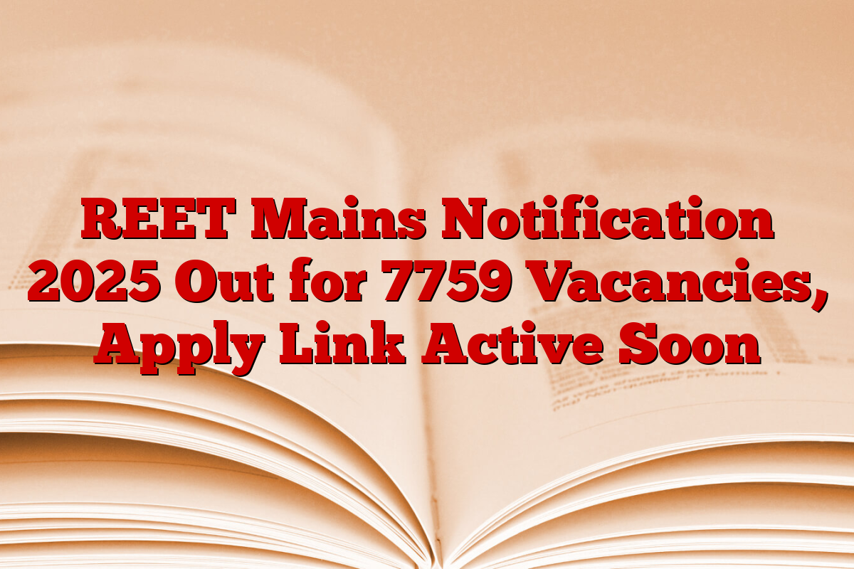 REET Mains Notification 2025 Out for 7759 Vacancies, Apply Link Active Soon REET Mains Notification 2025 Out for 7759 Vacancies, Apply Link Active Soon