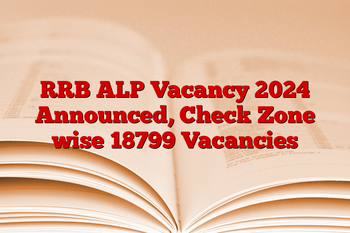 RRB ALP Vacancy 2024 Announced, Check Zone wise 18799 Vacancies