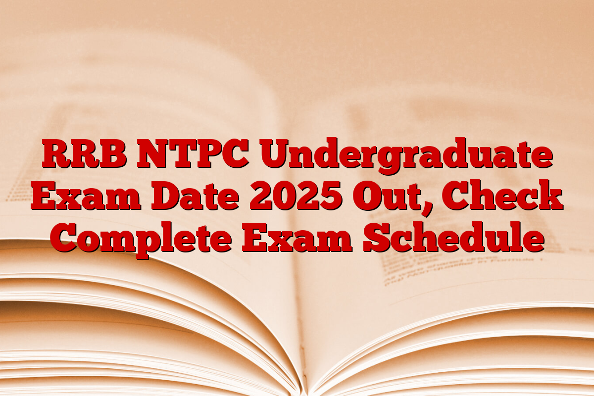RRB NTPC Undergraduate Exam Date 2025 Out, Check Complete Exam Schedule