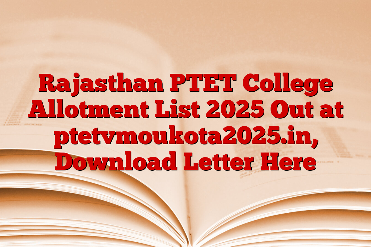 Rajasthan PTET College Allotment List 2025 Out at ptetvmoukota2025.in, Download Letter Here