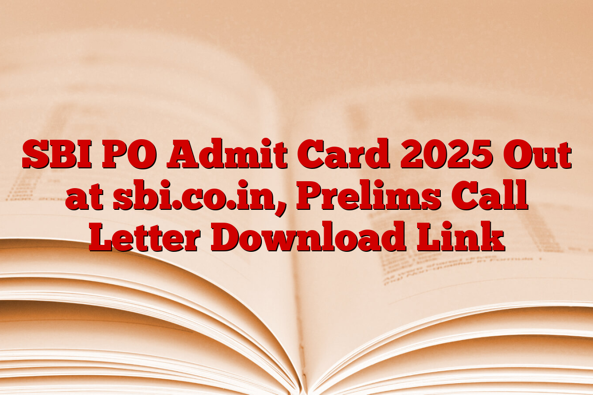 SBI PO Admit Card 2025 Out at sbi.co.in, Prelims Call Letter Download Link