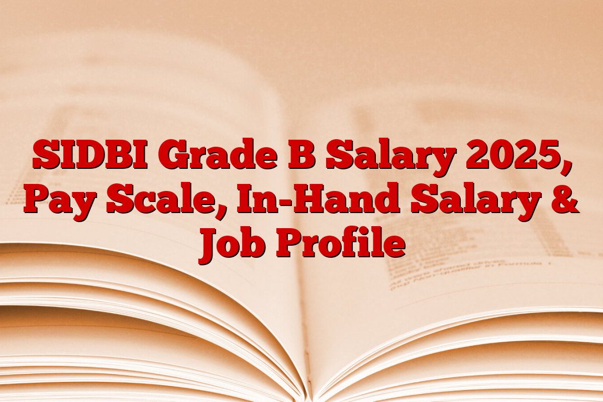 SIDBI Grade B Salary 2025, Pay Scale, In-Hand Salary & Job Profile