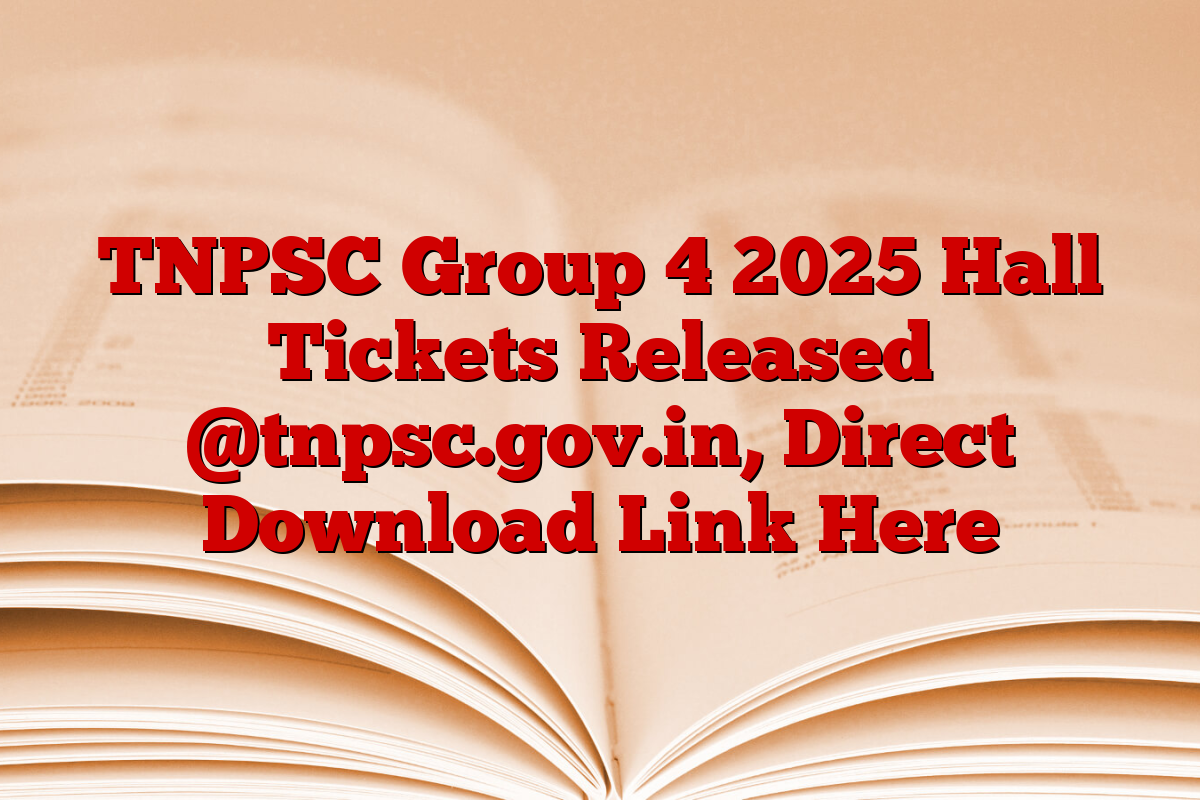 TNPSC Group 4 2025 Hall Tickets Released @tnpsc.gov.in, Direct Download Link Here