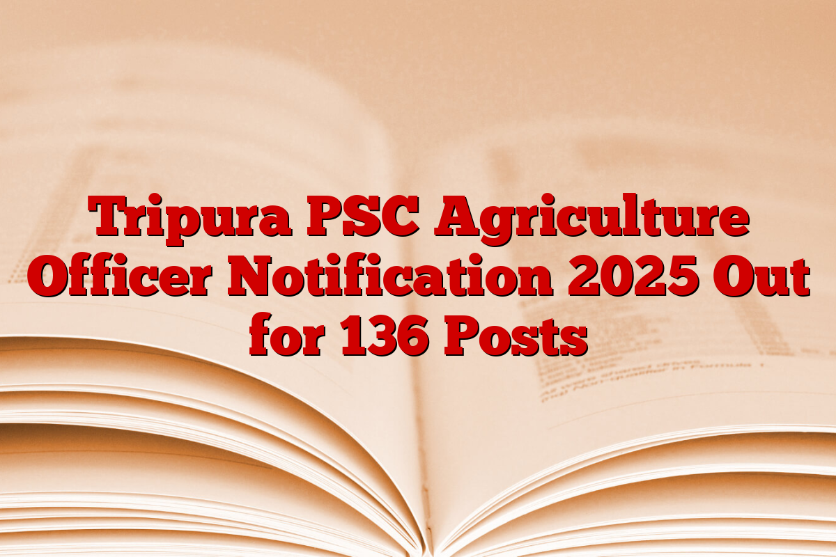 Tripura PSC Agriculture Officer Notification 2025 Out for 136 Posts