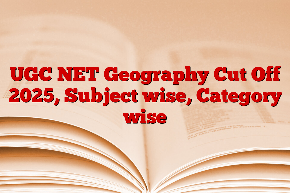 UGC NET Geography Cut Off 2025, Subject wise, Category wise