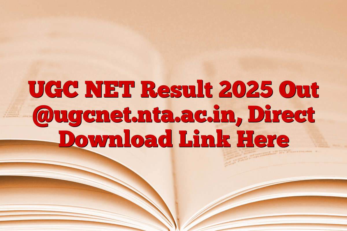 UGC NET Result 2025 Out @ugcnet.nta.ac.in, Direct Download Link Here