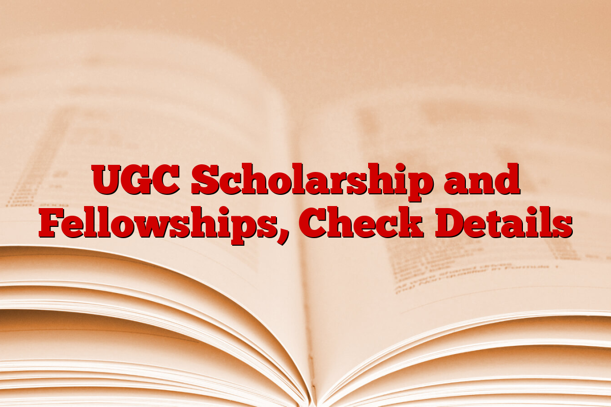 UGC Scholarship and Fellowships, Check Details