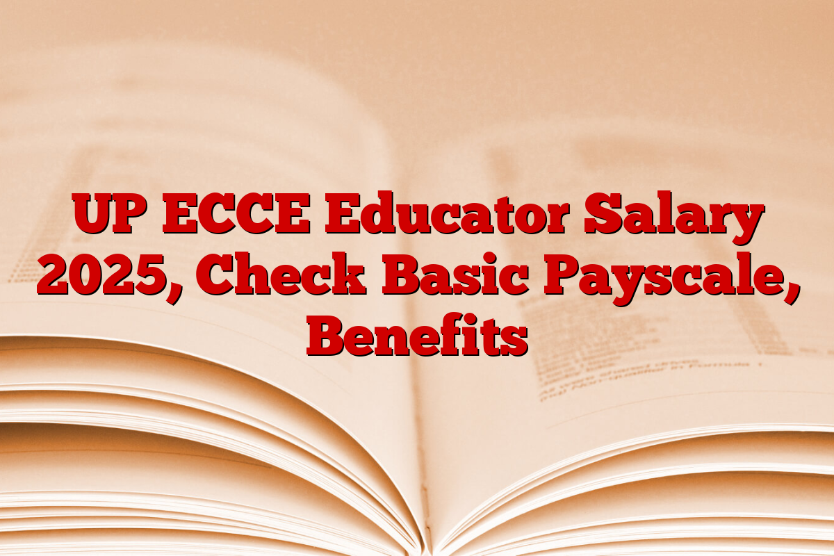 UP ECCE Educator Salary 2025, Check Basic Payscale, Benefits