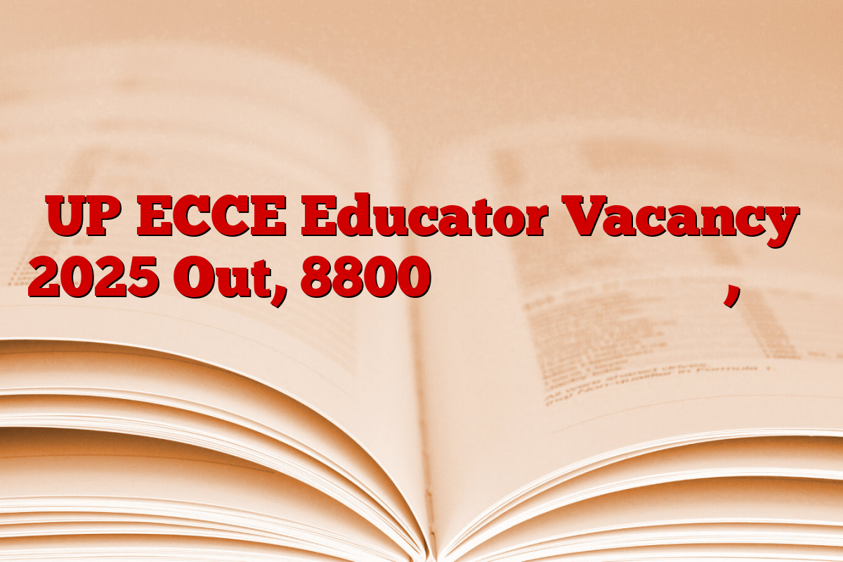 UP ECCE Educator Vacancy 2025 Out, 8800 पदों पर सीधी भर्ती, जल्द यहाँ से करे आवेदन।